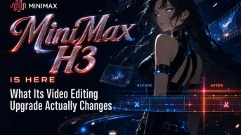 MiniMax H3の登場：動画編集のアップグレードで実際に何が変わるのか