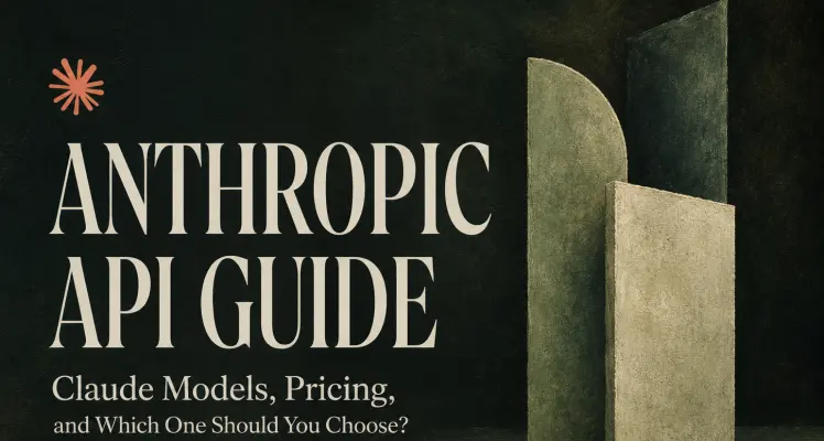 Anthropic API Guide: Claude Models, Pricing, and Which One Should You Choose?